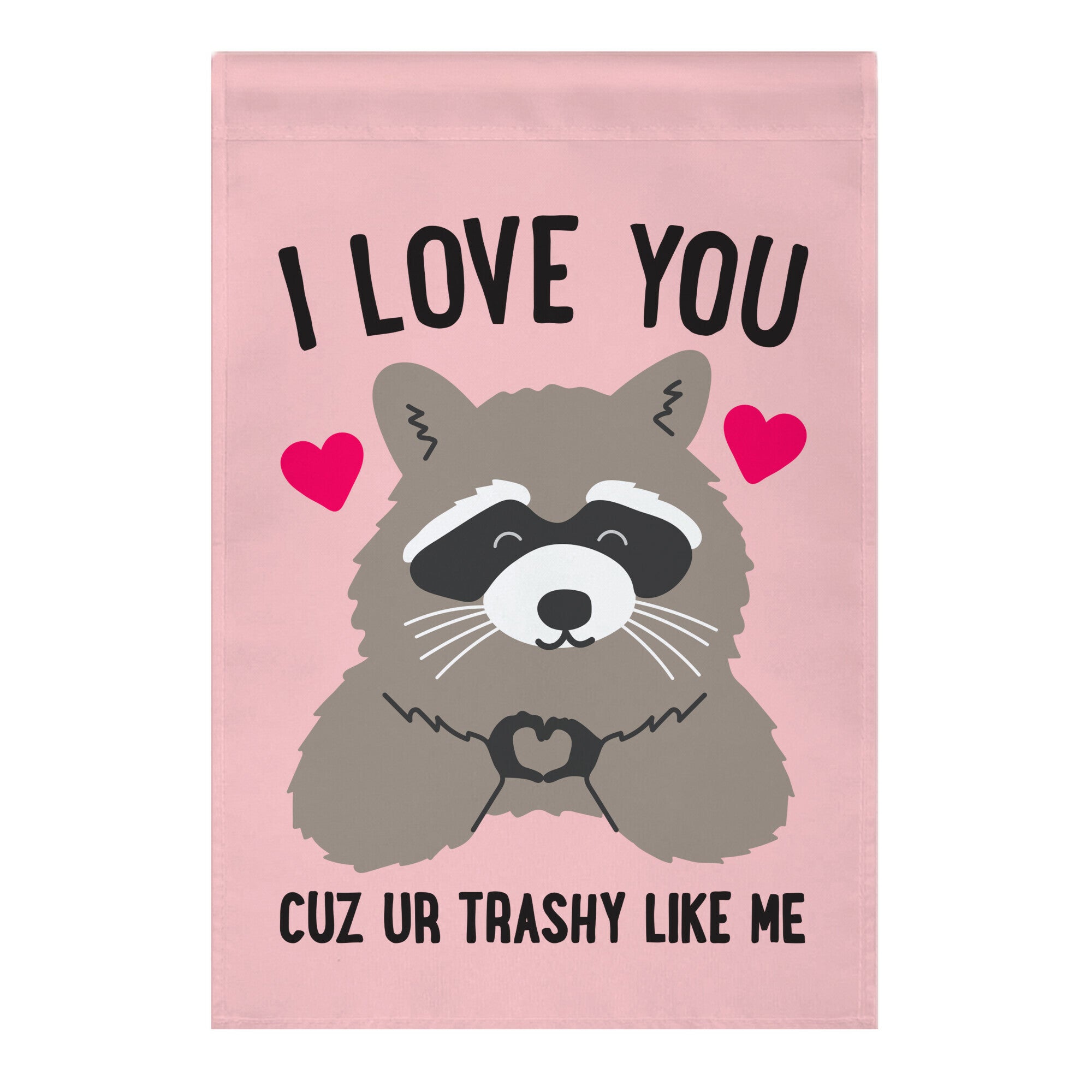 I Love You Cuz Ur Trashy Like Me Raccoon Garden Flag